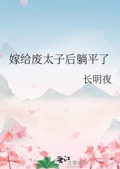 嫁给废太子后躺平了txt番外