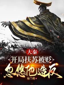 大秦扶苏!手握三十万还不反? 瑜兰瑾