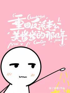 重回反派老公美惨惨的那几年在线阅读