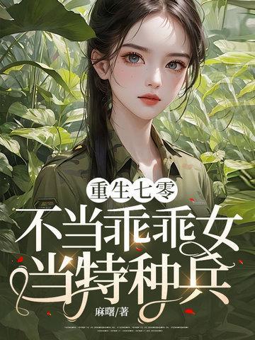 重生七零不当乖乖女当特种兵全文