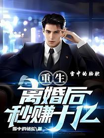 重生离婚后秒赚十亿 雪中的骆驼 笔趣阁