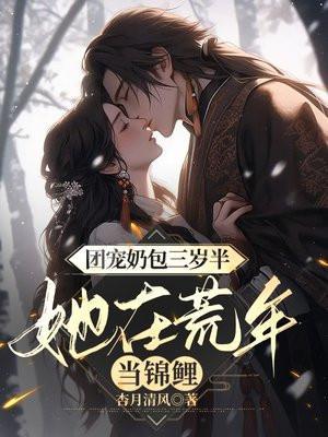 团宠三岁半小奶包又萌又飒免费观看