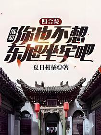 四合院淮茹你也不想东旭坐牢吧 笔趣阁