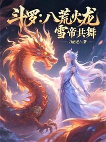 斗罗八荒火龙雪帝共舞全文